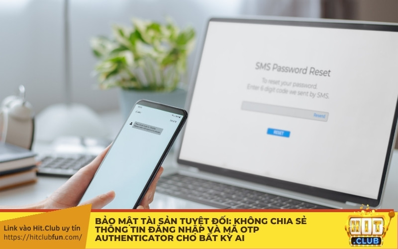 Bảo mật tài sản tuyệt đối: Không chia sẻ thông tin đăng nhập và mã OTP Authenticator cho bất kỳ ai